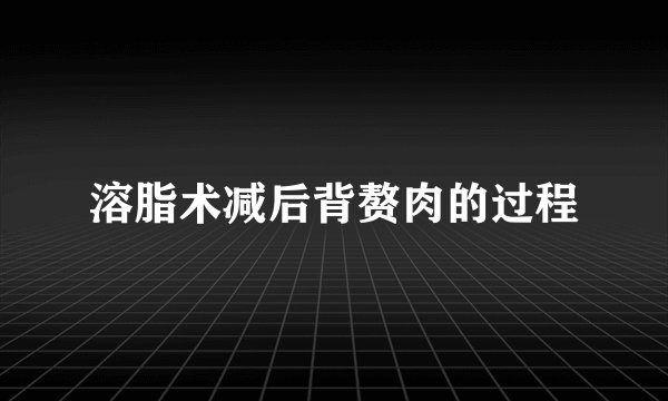 溶脂术减后背赘肉的过程