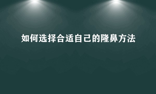 如何选择合适自己的隆鼻方法