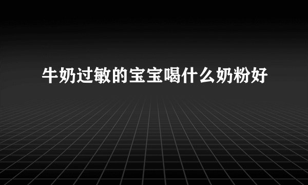牛奶过敏的宝宝喝什么奶粉好