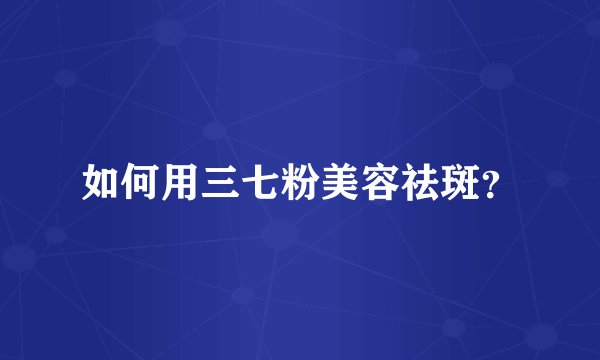 如何用三七粉美容祛斑?
