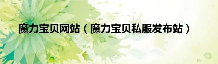 魔力宝贝网站（魔力宝贝私服发布站）