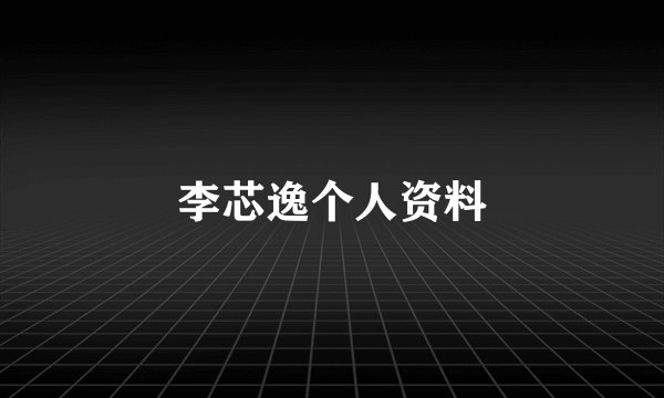李芯逸个人资料