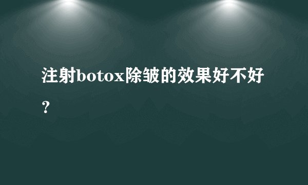 注射botox除皱的效果好不好？