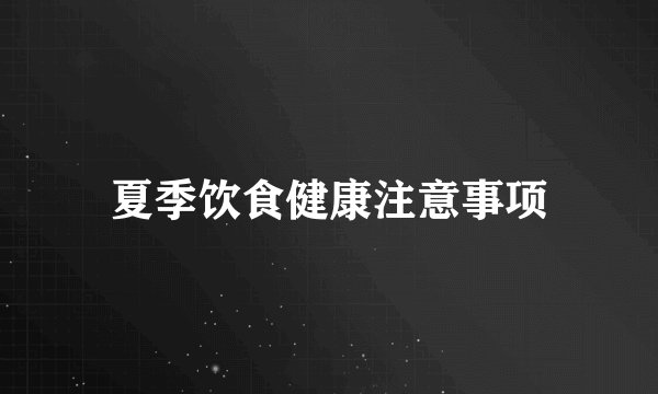 夏季饮食健康注意事项