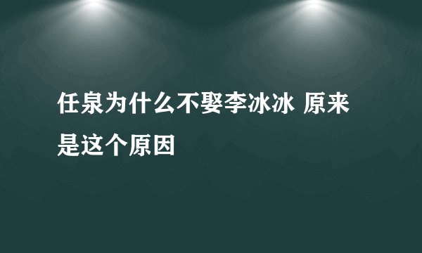 任泉为什么不娶李冰冰 原来是这个原因