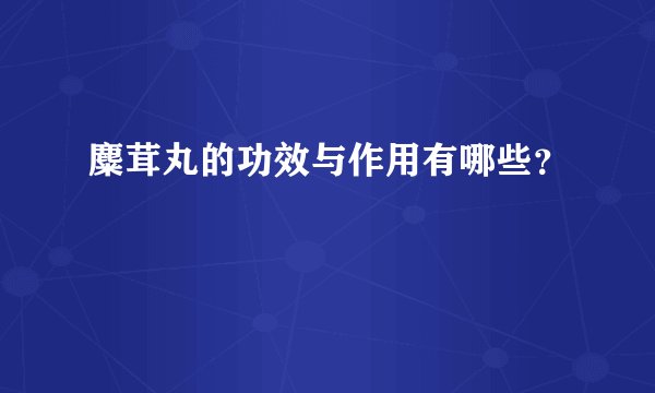 麋茸丸的功效与作用有哪些？