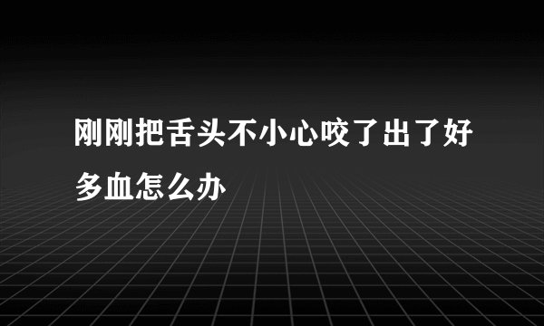 刚刚把舌头不小心咬了出了好多血怎么办