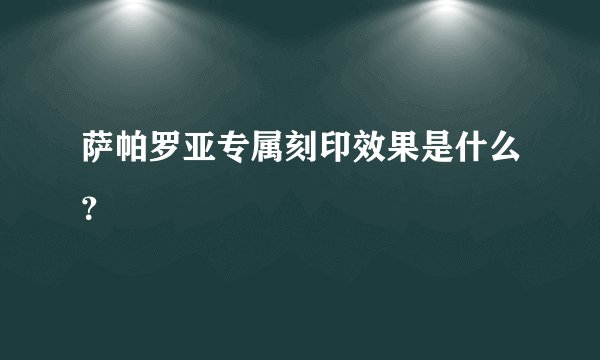 萨帕罗亚专属刻印效果是什么？