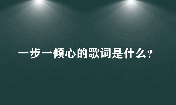 一步一倾心的歌词是什么？