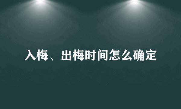 入梅、出梅时间怎么确定