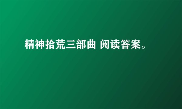 精神拾荒三部曲 阅读答案。