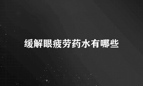 缓解眼疲劳药水有哪些