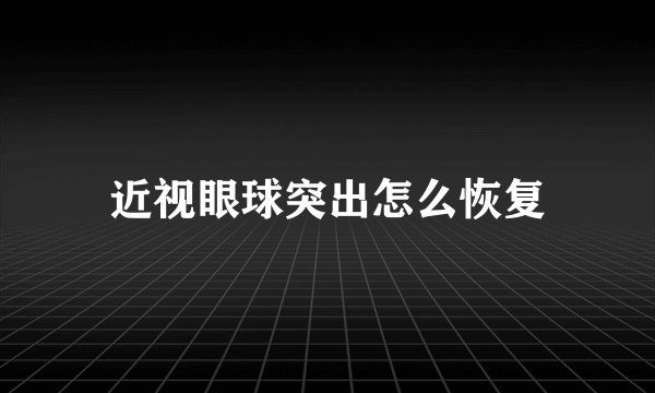 近视眼球突出怎么恢复