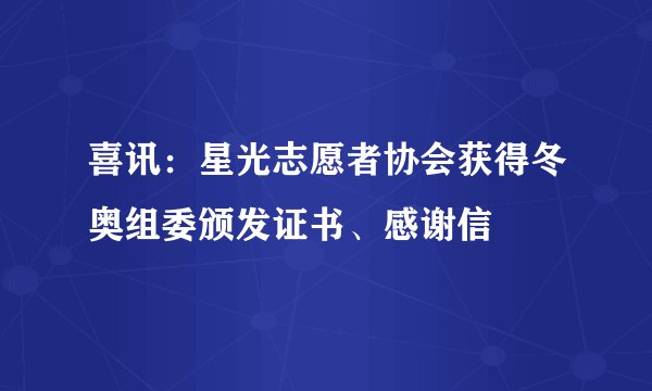 喜讯：星光志愿者协会获得冬奥组委颁发证书、感谢信
