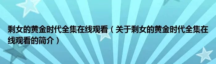 剩女的黄金时代全集在线观看(关于剩女的黄金时代全集在线观看的简介)