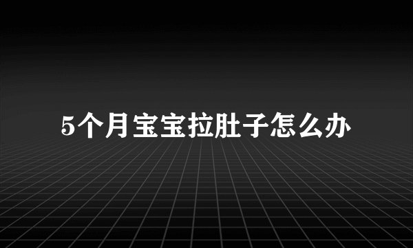 5个月宝宝拉肚子怎么办