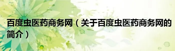 百度虫医药商务网（关于百度虫医药商务网的简介）