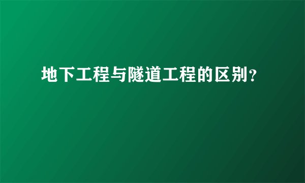 地下工程与隧道工程的区别？