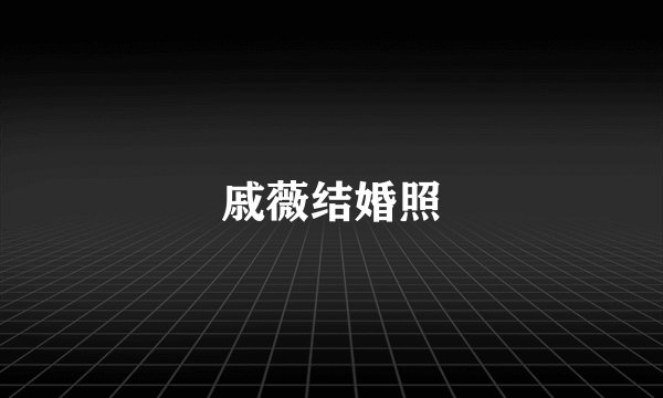 戚薇结婚照