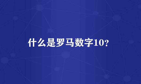 什么是罗马数字10？