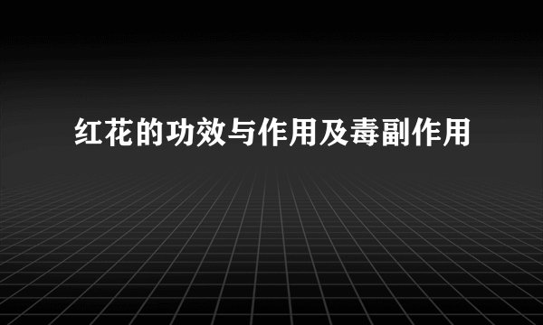 红花的功效与作用及毒副作用