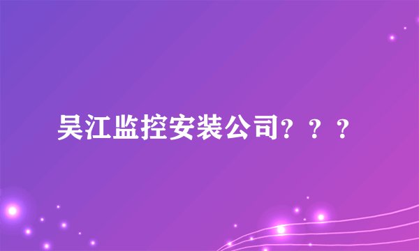 吴江监控安装公司？？？