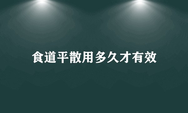 食道平散用多久才有效