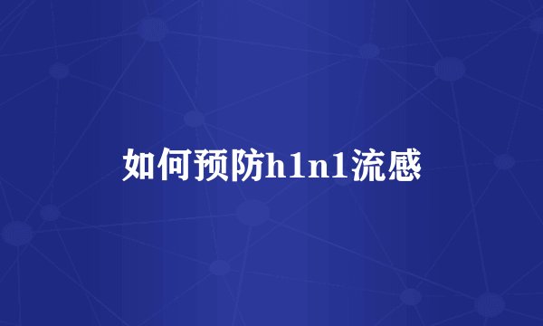 如何预防h1n1流感