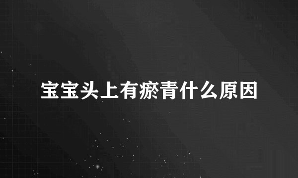 宝宝头上有瘀青什么原因