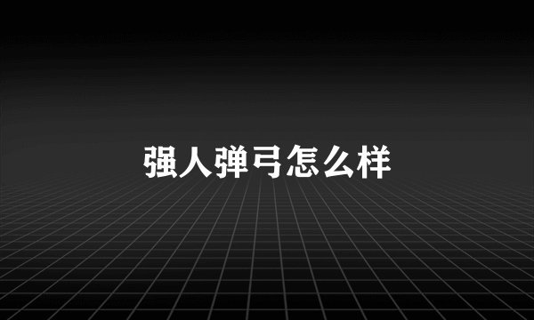 强人弹弓怎么样