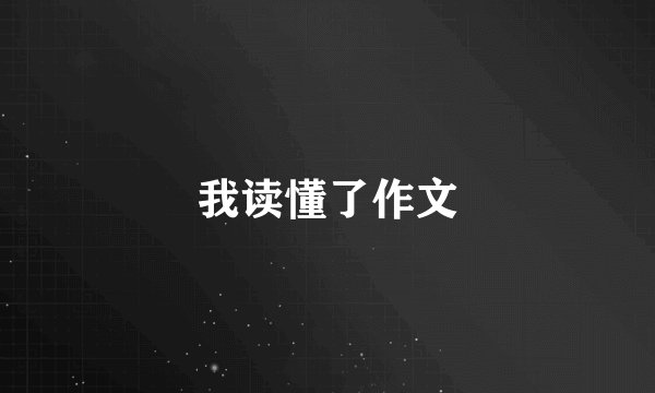 我读懂了作文