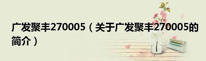 广发聚丰270005（关于广发聚丰270005的简介）