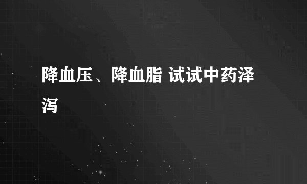 降血压、降血脂 试试中药泽泻