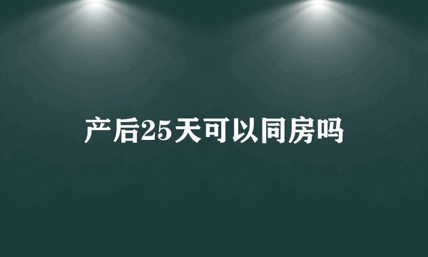 产后25天可以同房吗