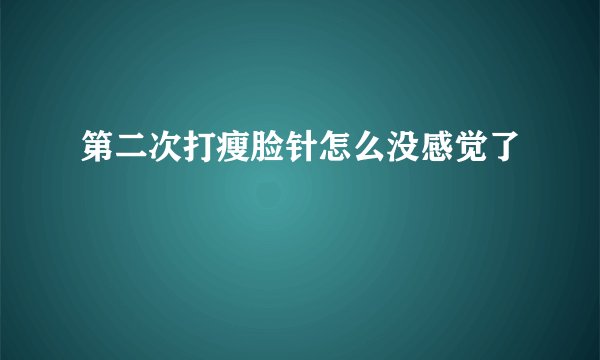 第二次打瘦脸针怎么没感觉了