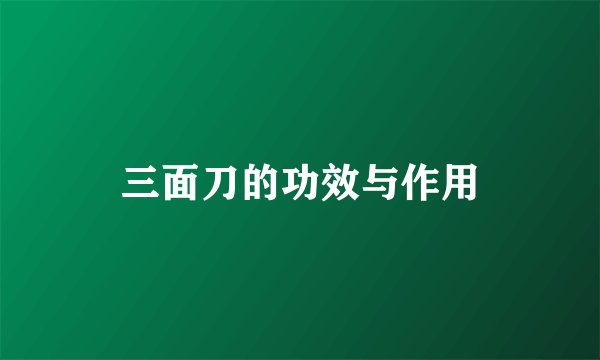 三面刀的功效与作用