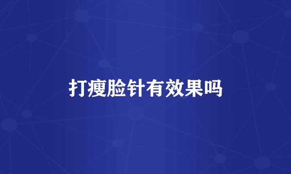 打瘦脸针有效果吗