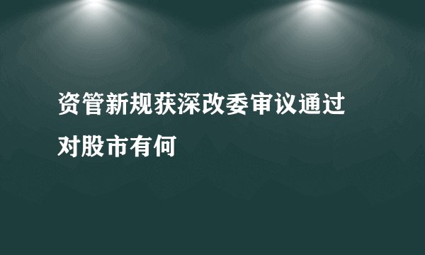 资管新规获深改委审议通过 对股市有何