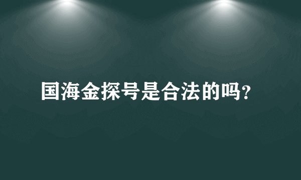 国海金探号是合法的吗？