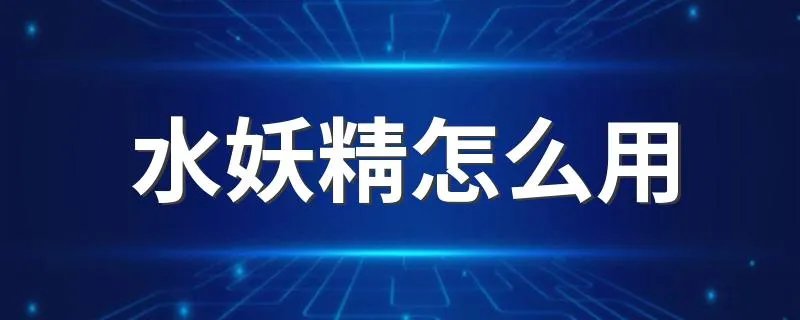 水妖精怎么用 使用水妖精的方法