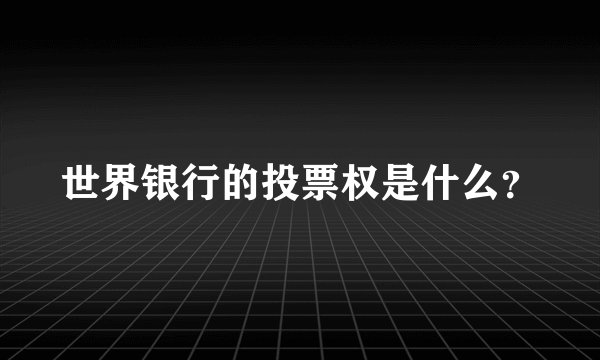 世界银行的投票权是什么？