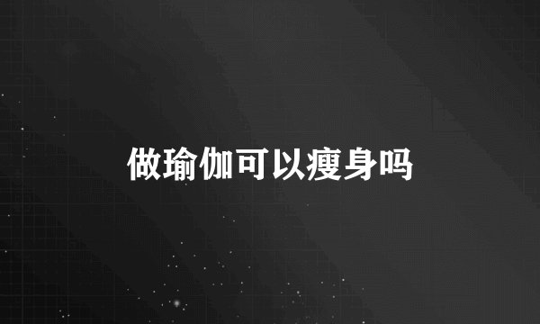 做瑜伽可以瘦身吗