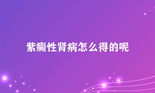 紫癜性肾病怎么得的呢