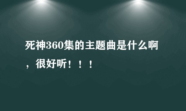 死神360集的主题曲是什么啊,很好听!!!
