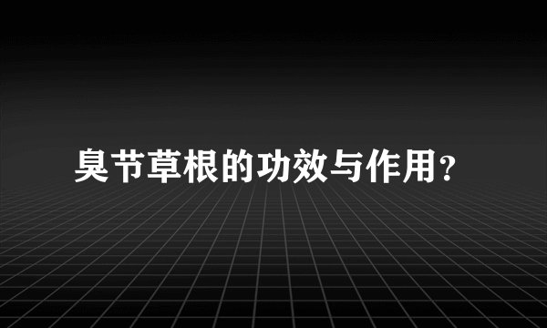 臭节草根的功效与作用？