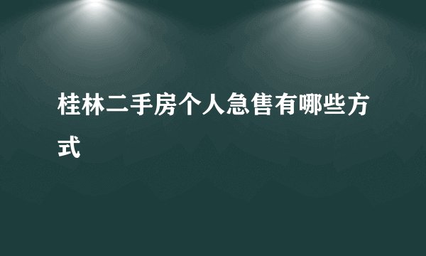 桂林二手房个人急售有哪些方式