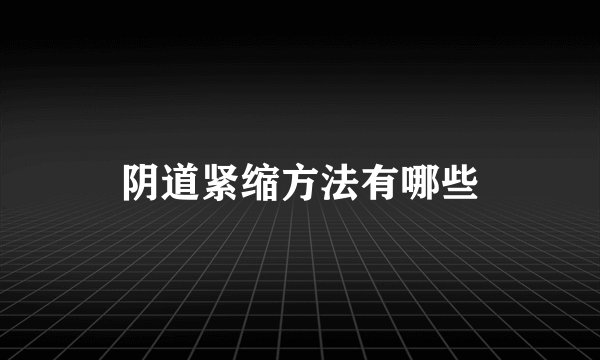 阴道紧缩方法有哪些
