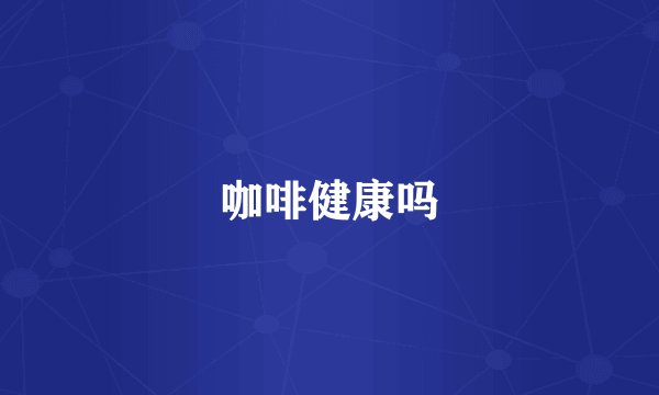 咖啡健康吗