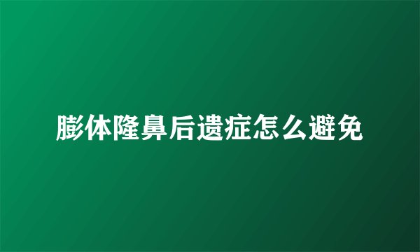 膨体隆鼻后遗症怎么避免
