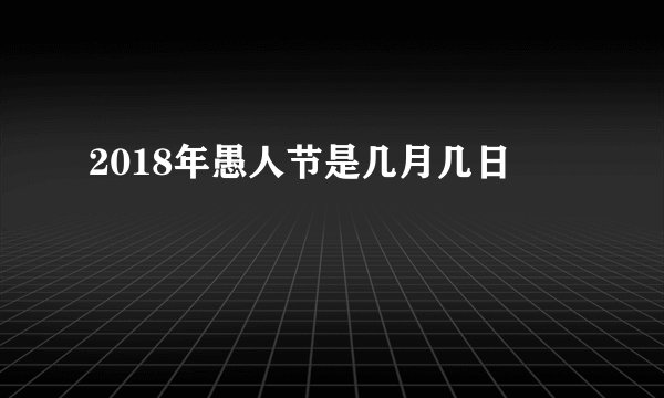 2018年愚人节是几月几日